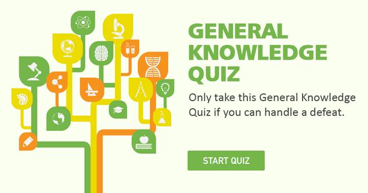 Take this General Knowledge quiz only if you are prepared for a defeat!