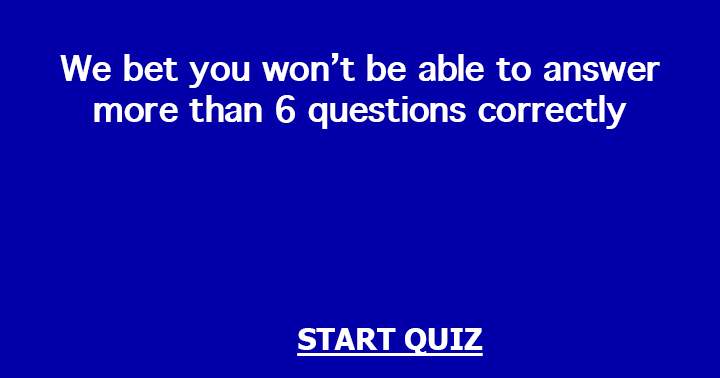 We challenge you to answer more than 6 questions correctly.