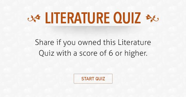 If you scored 6 or higher on this literature quiz, feel free to share your achievement.