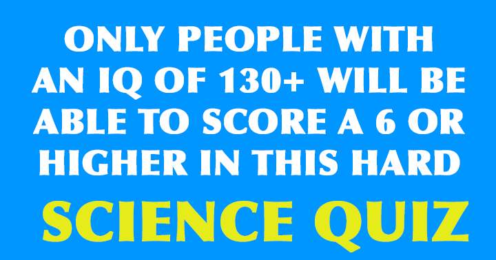 Challenging science quiz designed for intelligent individuals!