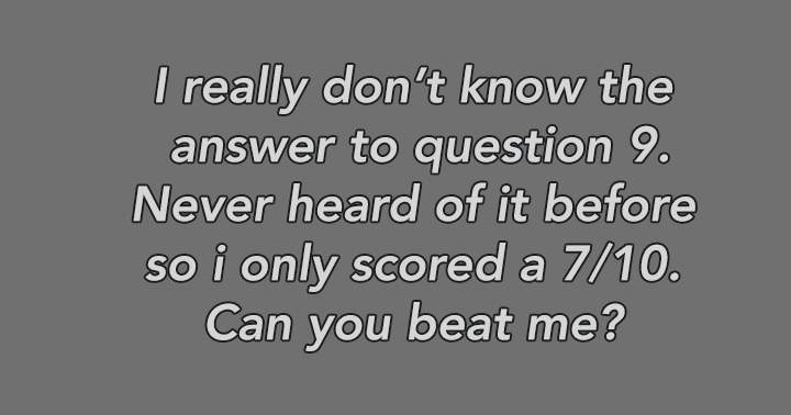 Scoring a 7 or higher qualifies you as a true genius.