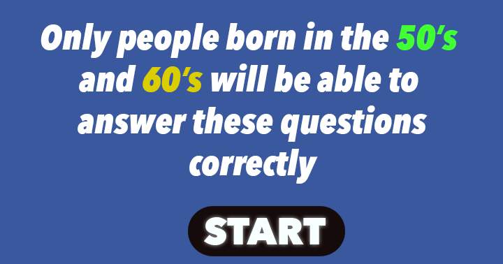 Individuals born in the 1950s or 1960s are the only ones who can complete this quiz satisfactorily.