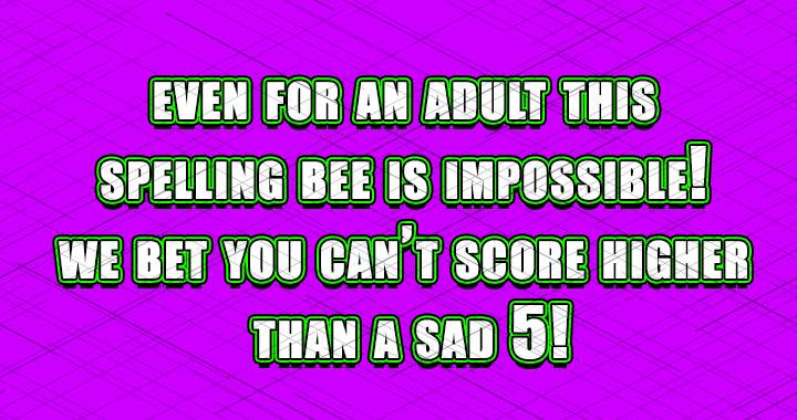 Spelling Bee Challenge: Beyond adults' abilities!