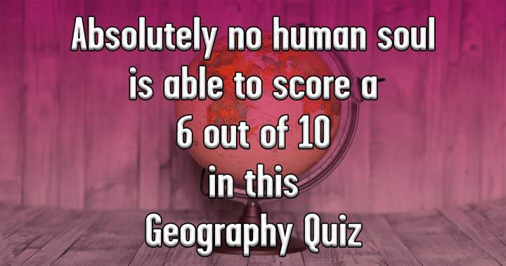 Geography Quiz that will test your knowledge