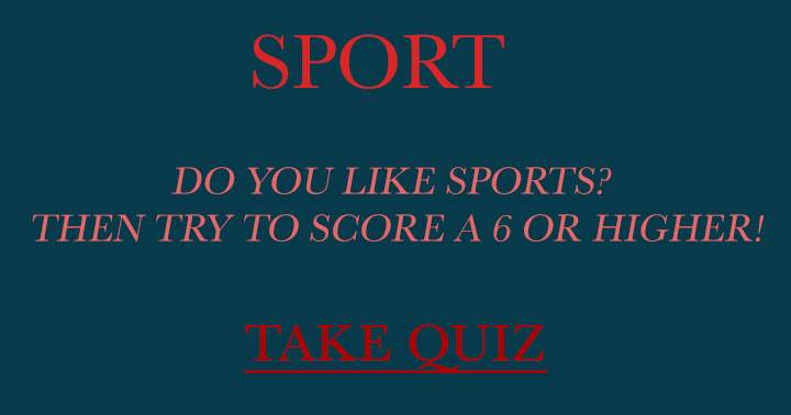 If you enjoy Sports, aim to achieve a score of 6 or above!