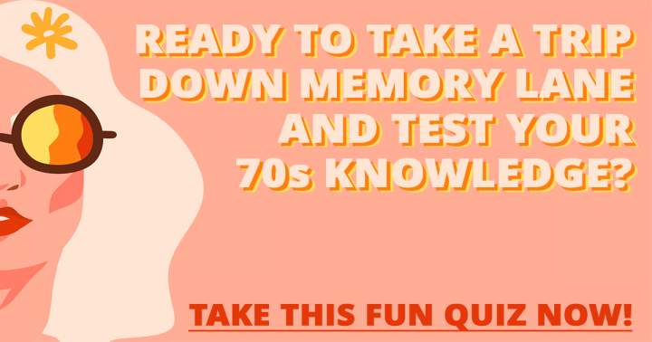 Try this Fun Quiz to Test Your Knowledge of the 70s.