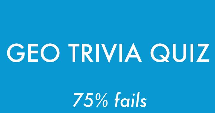 Most people will not pass the Geography Quiz, with a 75% failure rate.