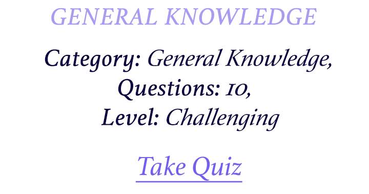 Can you correctly answer how many questions in this impossible General Knowledge Quiz?