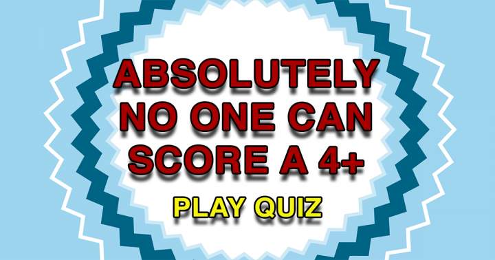 Scoring even a 4 on this quiz seems like an impossible feat.