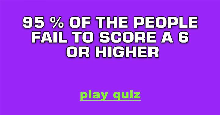 Ninety-five percent of individuals do not manage to achieve even a score of 6.