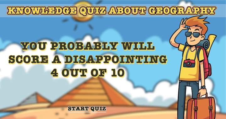 You are going to fail this geography quiz!