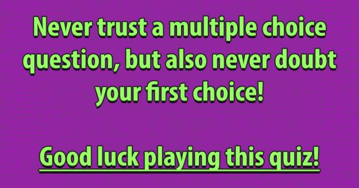 Always be wary of multiple-choice questions!