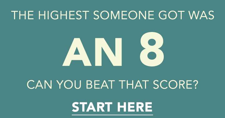 Is it possible for you to achieve a score above 8?