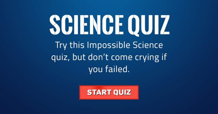 Take on this challenging Science quiz, but no tears if you don't succeed!