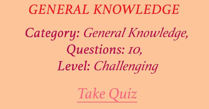 Truly, this is the day's toughest General Knowledge quiz!