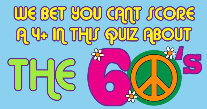 Are you up for a challenging quiz on the 60's?