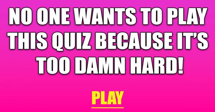 Chances are you're not interested in playing this quiz.