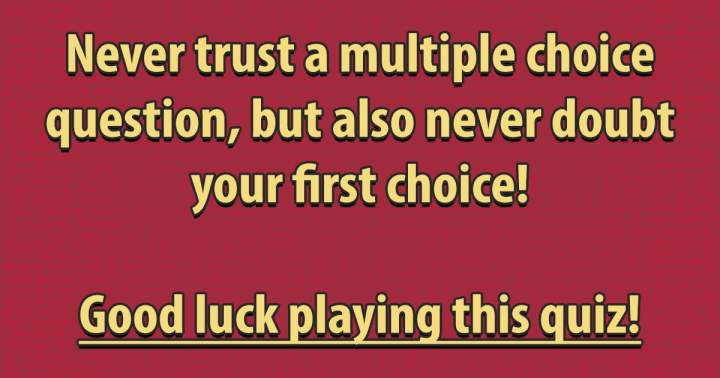 Always be wary of multiple-choice questions!