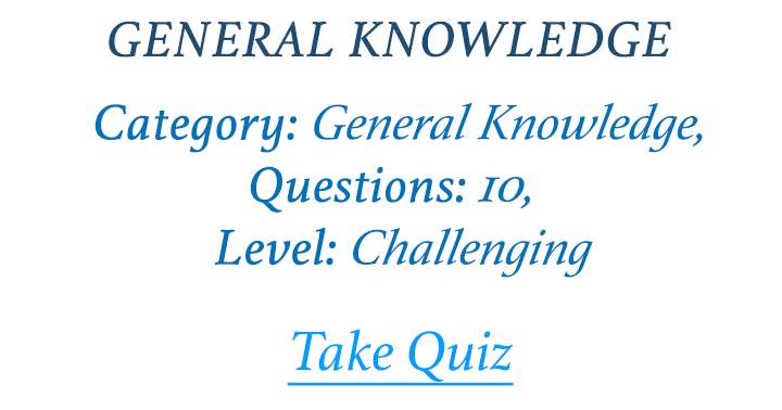 Are you up for this tough General Knowledge quiz?