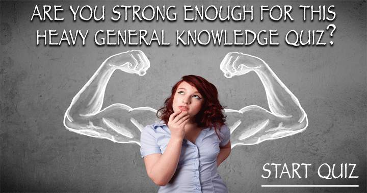 Do you have the strength to tackle this challenging general knowledge quiz?