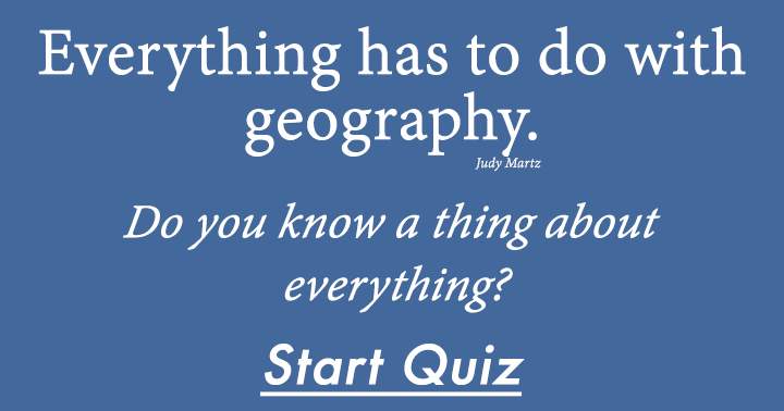 Geography relates to everything; are you familiar with all aspects of it?