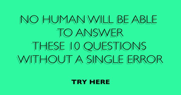 You won't perfectly answer these 10 questions.