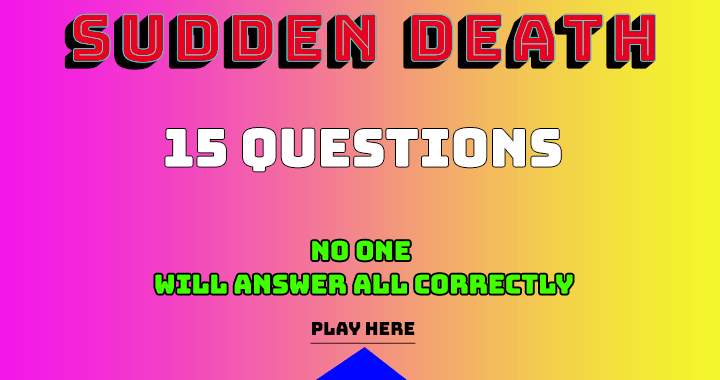 Everybody will fail in this Sudden Death Quiz