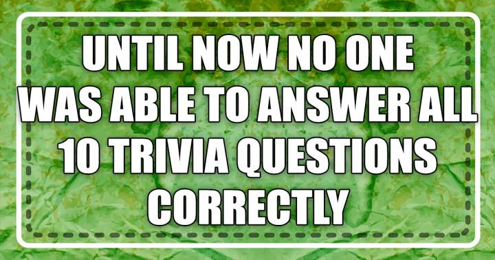 1. Can you answer all 10 questions correctly?