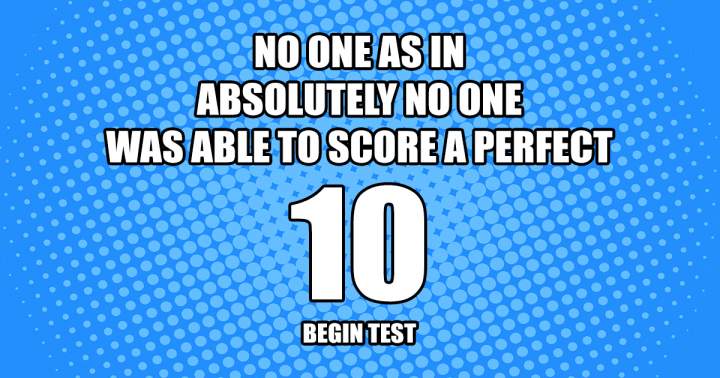 We bet no one can score a perfect 10