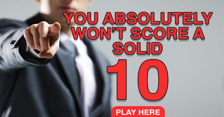 You absolutely won't score a solid 10