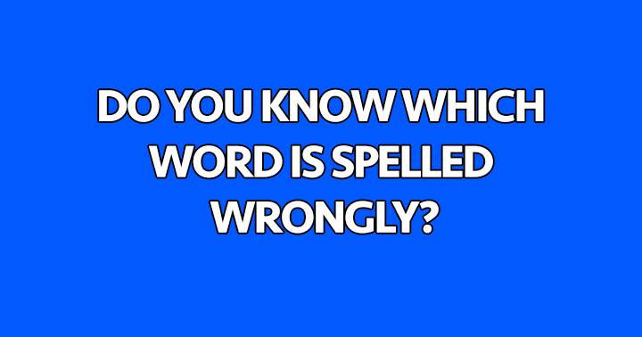 Do you know which word is spelled wrongly?