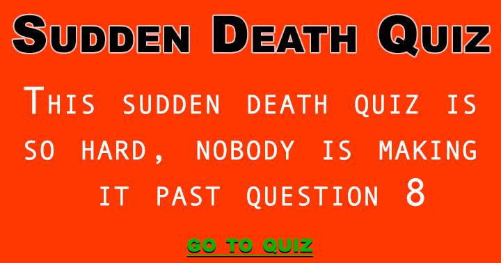 This Sudden Death Quiz Is Just Too Hard