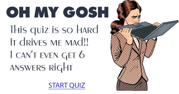 This quiz is so freaking hard it will drive you mad