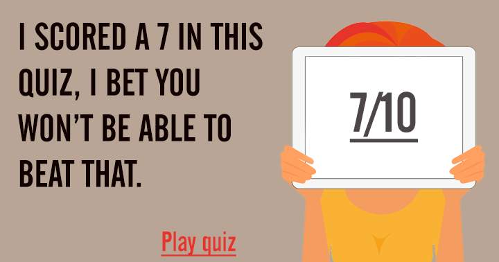 I scored a 7 in this quiz, can you beat that?