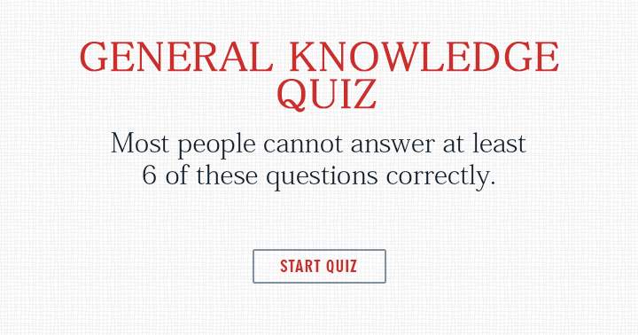 Most people cannot even answer 6 of these general knowledge questions.