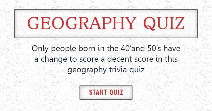 Are you born in the 40's or 50's? Then you might have a change to get a reasonable score in this quiz.