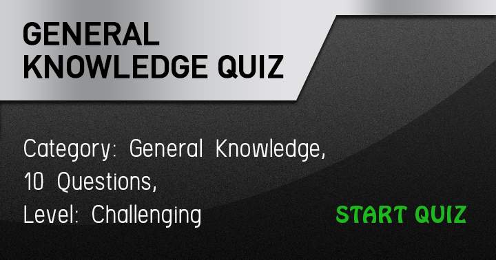 Take this challenging General Knowledge quiz and see if you can answer them all!