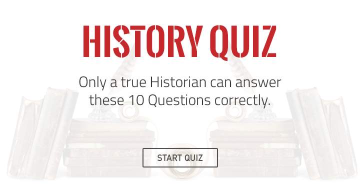 Only a true Historian can answer these 10 questions correctly!