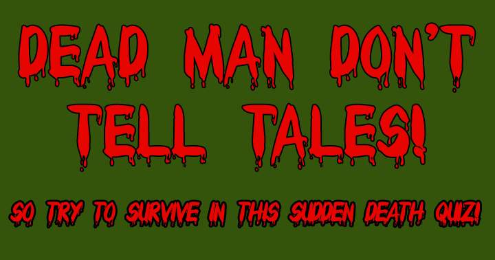 Dead man don't tell tales! 