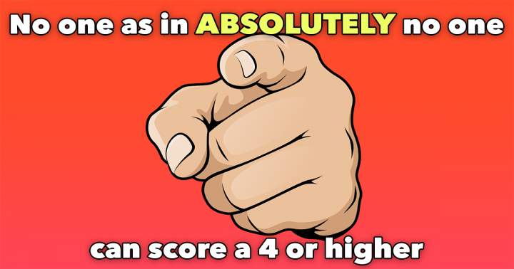 You absolutely won't score higher than a 4!