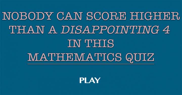 We bet you can't score higher than a lousy 4