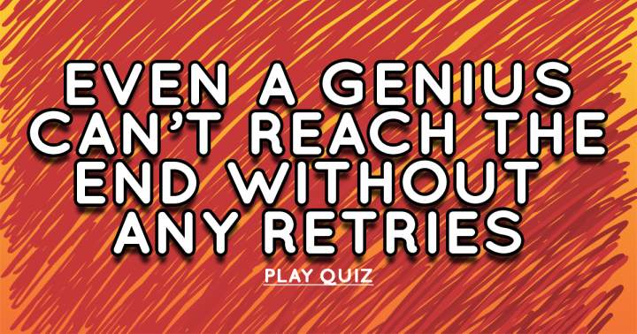 Tell us, did you reach the end without any retries?