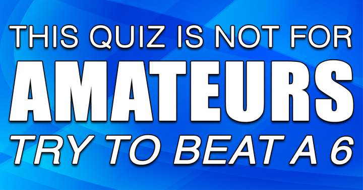 We bet this quiz is out of your league!