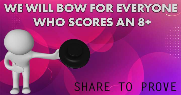 Share your score if we have to bow