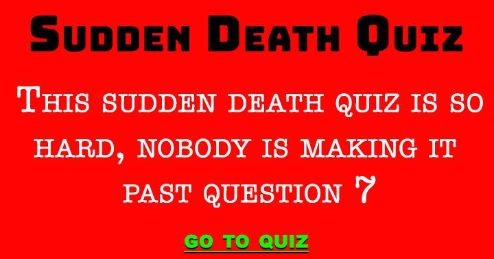 This Sudden Death Quiz Is Just Too Hard