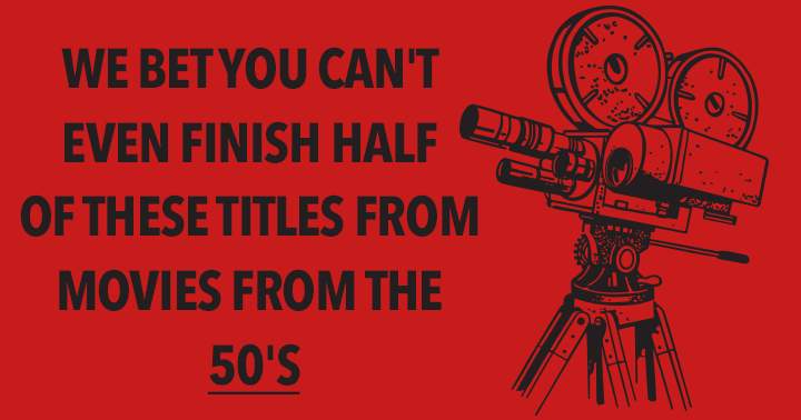 We bet you can't even finish half of these titles from movies from the 50's