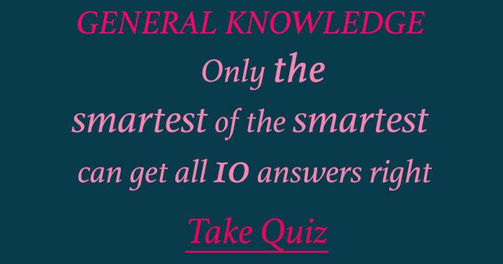 Are you one of the smartest? Test it with this General Knowledge quiz! 