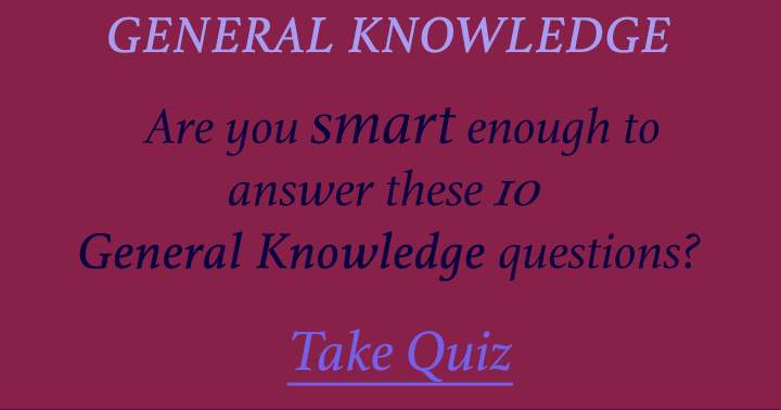 Are you smart enough to answer these 10 general knowledge questions. Most people fail.