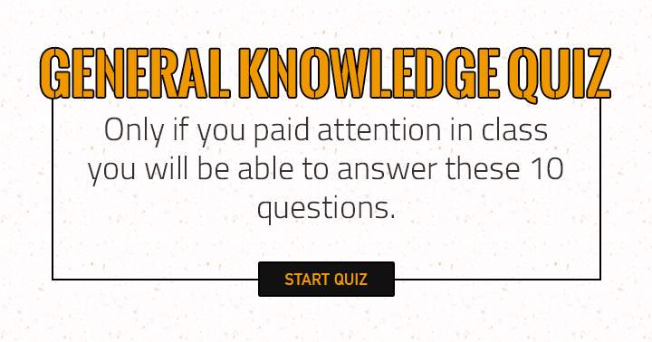 Only if you paid attention in class you will be able to answer these 10 questions!