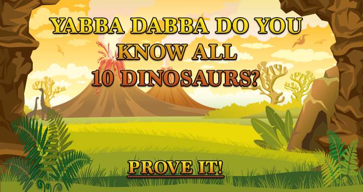 Yabba Dabba Do you know all 10 dinosaurs?